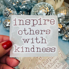 Load image into Gallery viewer, Inspire Others with Kindness  Vinyl Sticker Affirmation for laptop, water bottles, hydroflask, label, Bible, Journal, Car Decal
