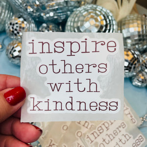 Inspire Others with Kindness  Vinyl Sticker Affirmation for laptop, water bottles, hydroflask, label, Bible, Journal, Car Decal