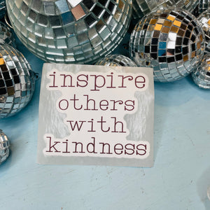 Inspire Others with Kindness  Vinyl Sticker Affirmation for laptop, water bottles, hydroflask, label, Bible, Journal, Car Decal