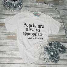 Load image into Gallery viewer, Pearls are Always Appropriate Jackie O Kennedy quote tee
